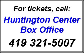 Text Box: For tickets, call: Huntington Center Box Office 419 321-5007 